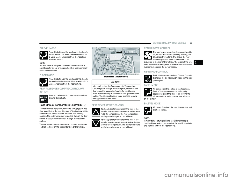 CHRYSLER PACIFICA HYBRID 2023  Owners Manual 
GETTING TO KNOW YOUR VEHICLE69
BI-LEVEL MODE
Press this button on the touchscreen to change 
the air distribution mode to Bi-Level Mode. In 
Bi-Level Mode, air comes from the headliner 
and floor out