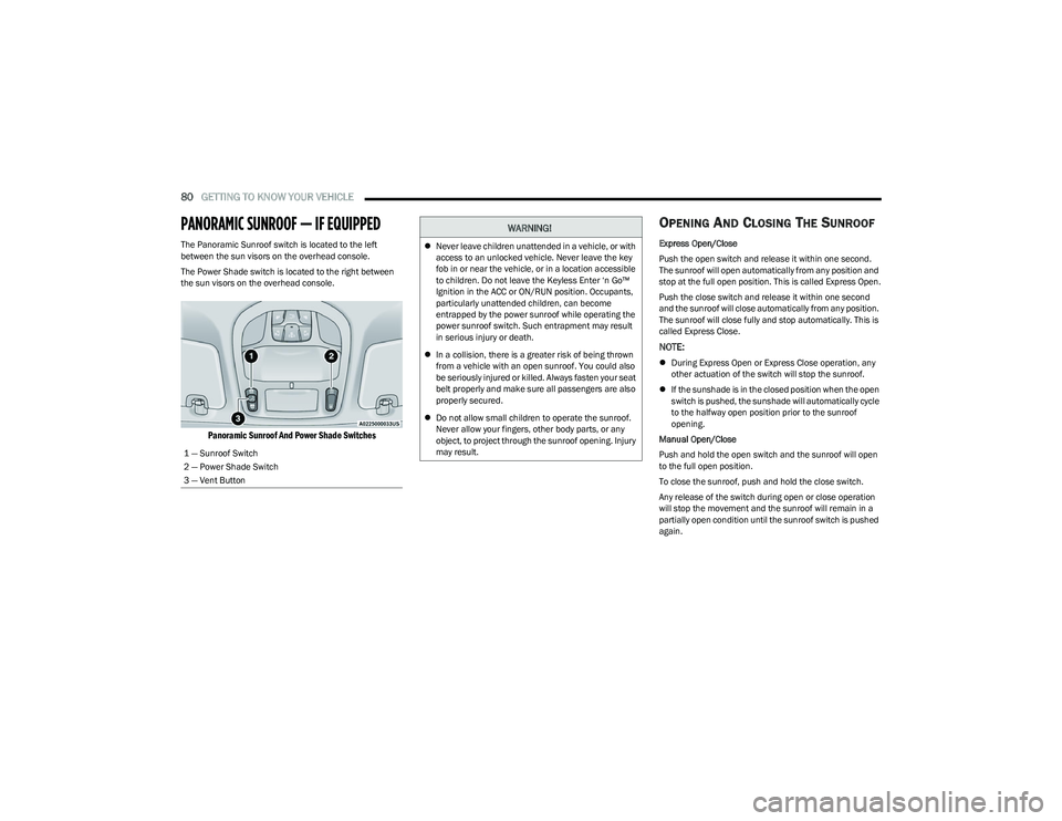 CHRYSLER PACIFICA HYBRID 2023  Owners Manual 
80GETTING TO KNOW YOUR VEHICLE  
PANORAMIC SUNROOF — IF EQUIPPED
The Panoramic Sunroof switch is located to the left 
between the sun visors on the overhead console.
The Power Shade switch is locat