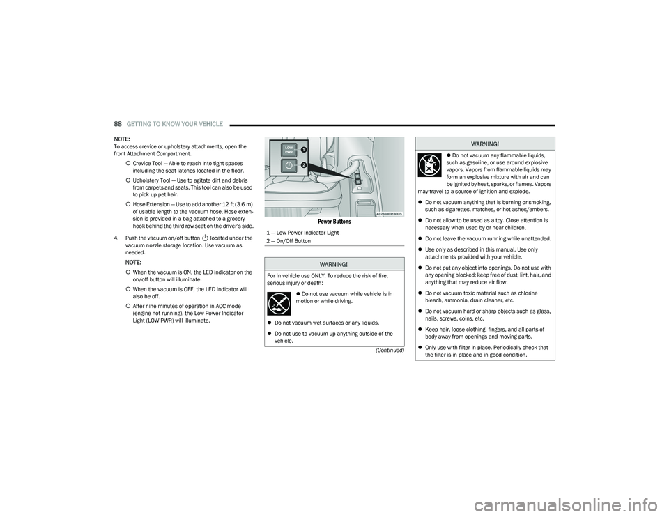 CHRYSLER PACIFICA HYBRID 2023  Owners Manual 
88GETTING TO KNOW YOUR VEHICLE  
(Continued)
NOTE:To access crevice or upholstery attachments, open the 
front Attachment Compartment. 
Crevice Tool — Able to reach into tight spaces 
including 