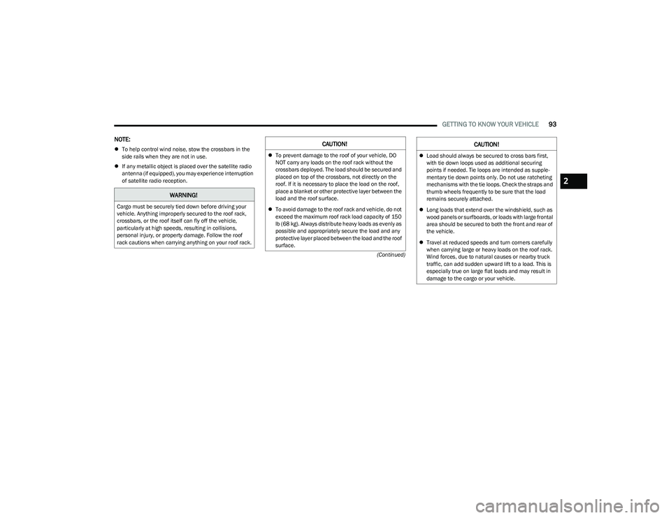 CHRYSLER PACIFICA HYBRID 2023  Owners Manual 
GETTING TO KNOW YOUR VEHICLE93
(Continued)
NOTE:
To help control wind noise, stow the crossbars in the 
side rails when they are not in use.
 If any metallic object is placed over the satellite