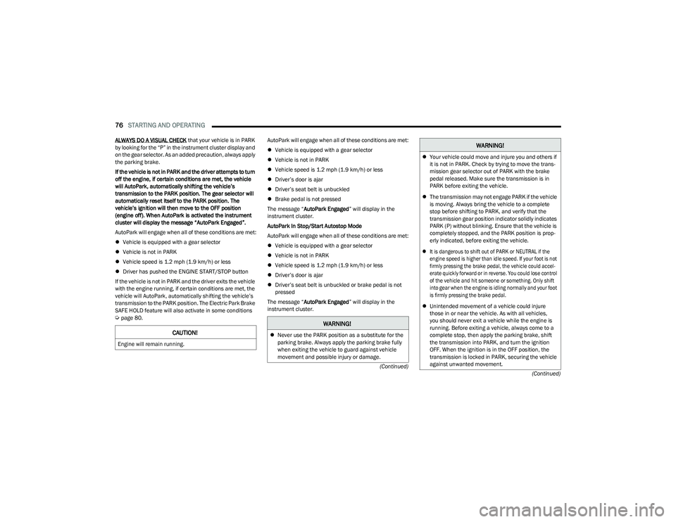 CHRYSLER VOYAGER 2023  Owners Manual 
76STARTING AND OPERATING  
(Continued)
(Continued)
ALWAYS DO A VISUAL CHECK
 that your vehicle is in PARK 
by looking for the “P” in the instrument cluster display and 
on the gear selector. As a