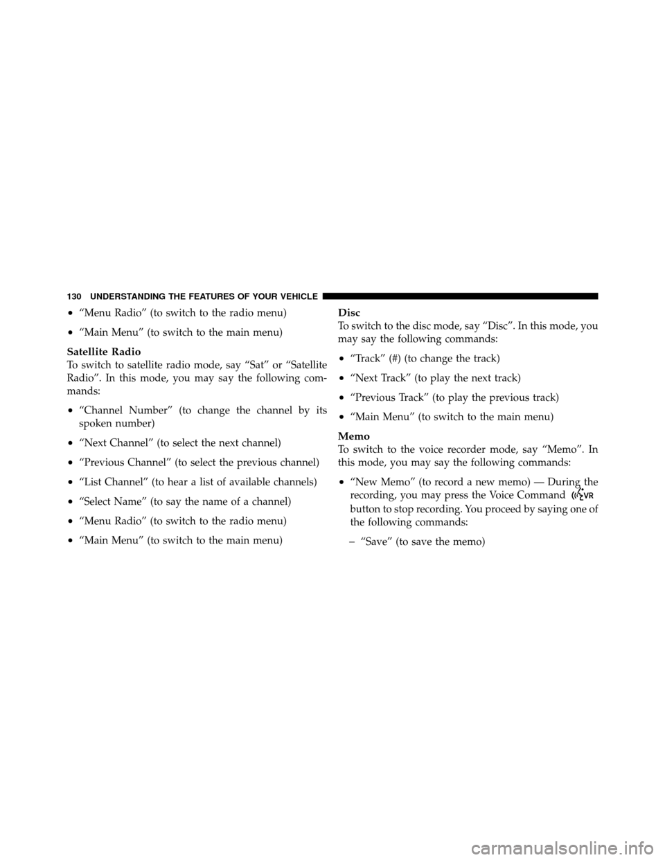 CHRYSLER 200 2011 1.G Owners Manual •“Menu Radio” (to switch to the radio menu)
•“Main Menu” (to switch to the main menu)
Satellite Radio
To switch to satellite radio mode, say “Sat” or “Satellite
Radio”. In this mod CHRYSLER 200 2011 1.G Owners Manual •“Menu Radio” (to switch to the radio menu)
•“Main Menu” (to switch to the main menu)
Satellite Radio
To switch to satellite radio mode, say “Sat” or “Satellite
Radio”. In this mod