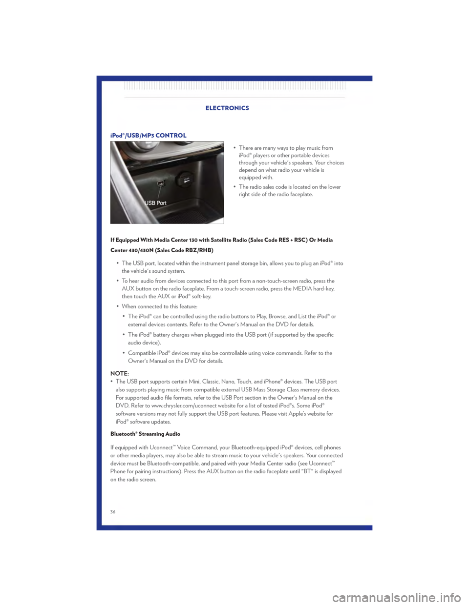 CHRYSLER 200 2011 1.G User Guide iPod®/USB/MP3 CONTROL• There are many ways to play music fromiPod® players or other portable devices
through your vehicles speakers. Your choices
depend on what radio your vehicle is
equipped wit