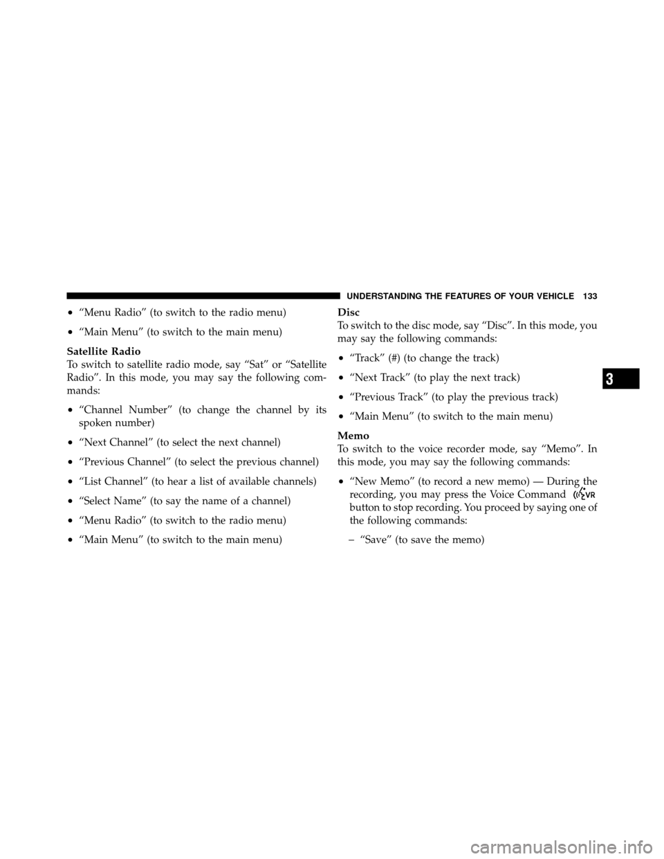CHRYSLER 200 2012 1.G Owners Manual •“Menu Radio” (to switch to the radio menu)
•“Main Menu” (to switch to the main menu)
Satellite Radio
To switch to satellite radio mode, say “Sat” or “Satellite
Radio”. In this mod CHRYSLER 200 2012 1.G Owners Manual •“Menu Radio” (to switch to the radio menu)
•“Main Menu” (to switch to the main menu)
Satellite Radio
To switch to satellite radio mode, say “Sat” or “Satellite
Radio”. In this mod