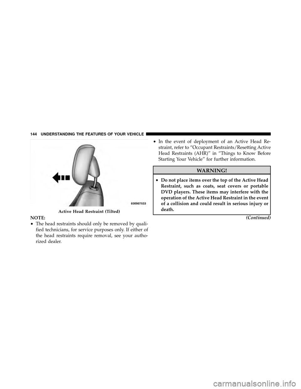 CHRYSLER 200 2012 1.G Owners Manual NOTE:
•The head restraints should only be removed by quali-
fied technicians, for service purposes only. If either of
the head restraints require removal, see your autho-
rized dealer.
•In the eve