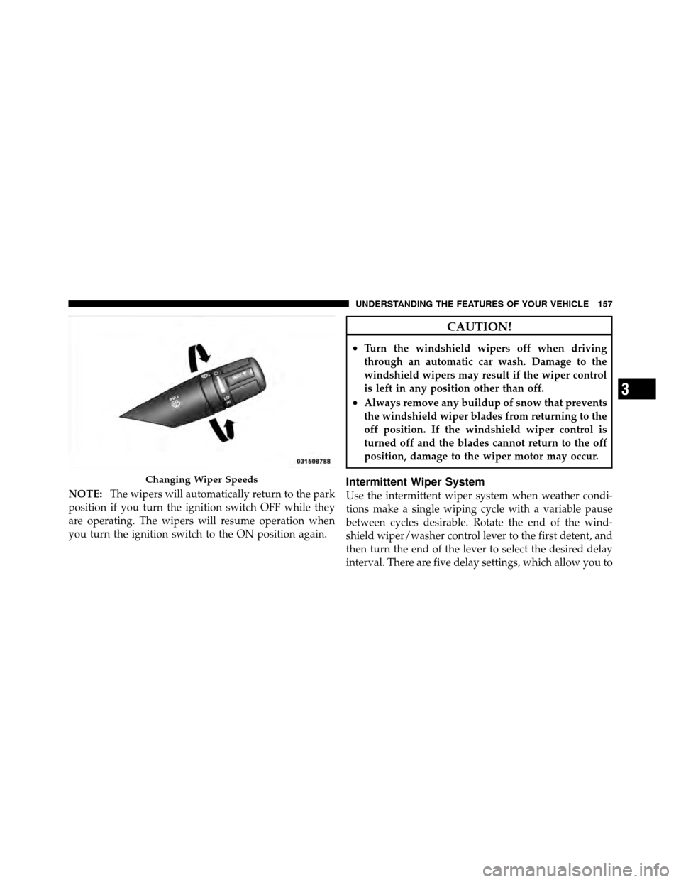 CHRYSLER 200 2012 1.G Owners Manual NOTE:The wipers will automatically return to the park
position if you turn the ignition switch OFF while they
are operating. The wipers will resume operation when
you turn the ignition switch to the O CHRYSLER 200 2012 1.G Owners Manual NOTE:The wipers will automatically return to the park
position if you turn the ignition switch OFF while they
are operating. The wipers will resume operation when
you turn the ignition switch to the O