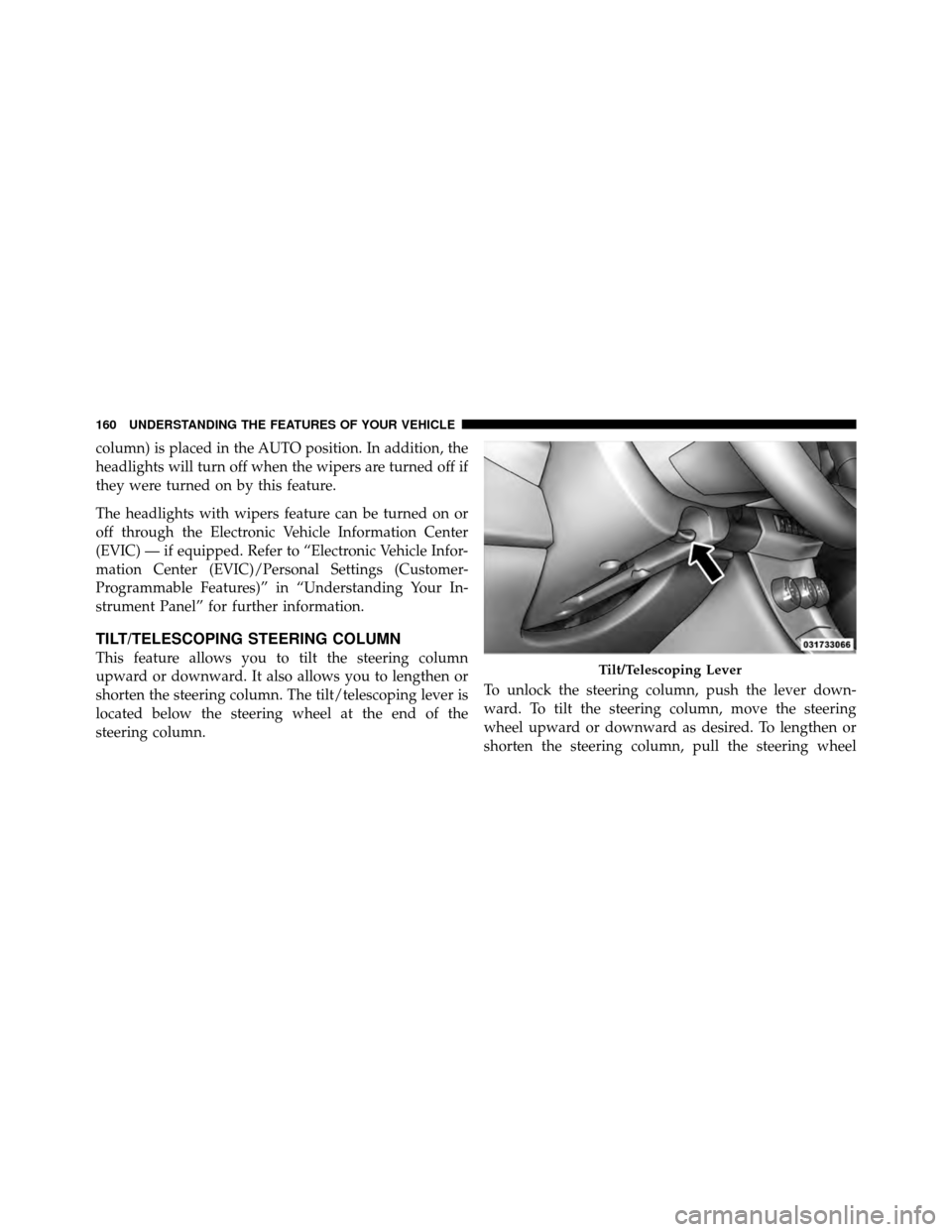 CHRYSLER 200 2012 1.G Owners Manual column) is placed in the AUTO position. In addition, the
headlights will turn off when the wipers are turned off if
they were turned on by this feature.
The headlights with wipers feature can be turne CHRYSLER 200 2012 1.G Owners Manual column) is placed in the AUTO position. In addition, the
headlights will turn off when the wipers are turned off if
they were turned on by this feature.
The headlights with wipers feature can be turne