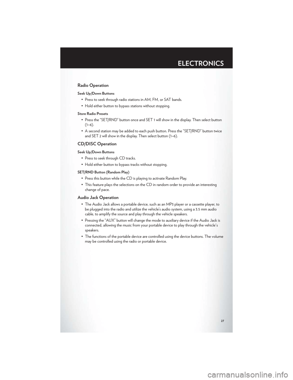 CHRYSLER 200 2012 1.G User Guide Radio Operation
Seek Up/Down Buttons
• Press to seek through radio stations in AM, FM, or SAT bands.
• Hold either button to bypass stations without stopping.
Store Radio Presets
• Press the “ CHRYSLER 200 2012 1.G User Guide Radio Operation
Seek Up/Down Buttons
• Press to seek through radio stations in AM, FM, or SAT bands.
• Hold either button to bypass stations without stopping.
Store Radio Presets
• Press the “