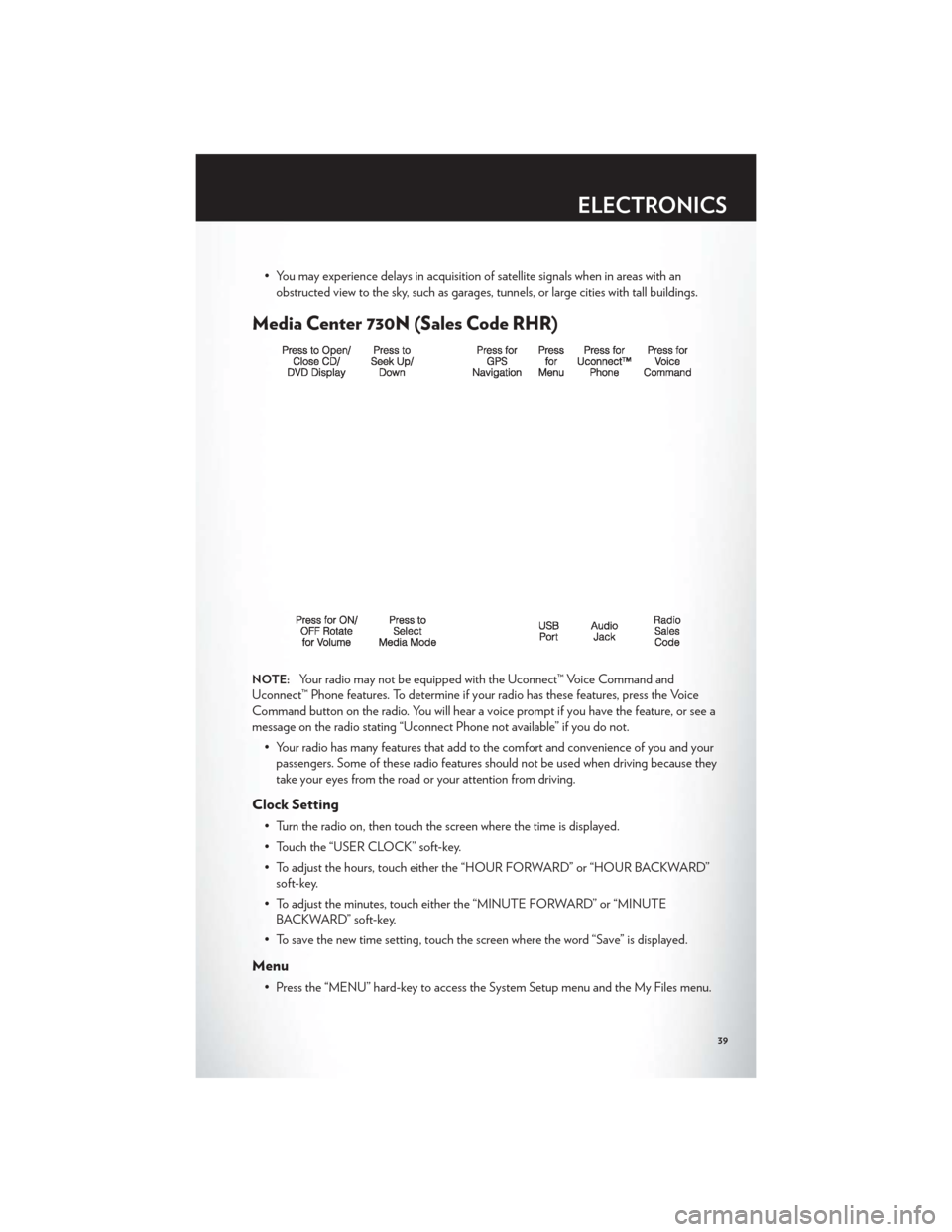 CHRYSLER 200 2012 1.G User Guide • You may experience delays in acquisition of satellite signals when in areas with anobstructed view to the sky, such as garages, tunnels, or large cities with tall buildings.
Media Center 730N (Sal CHRYSLER 200 2012 1.G User Guide • You may experience delays in acquisition of satellite signals when in areas with anobstructed view to the sky, such as garages, tunnels, or large cities with tall buildings.
Media Center 730N (Sal