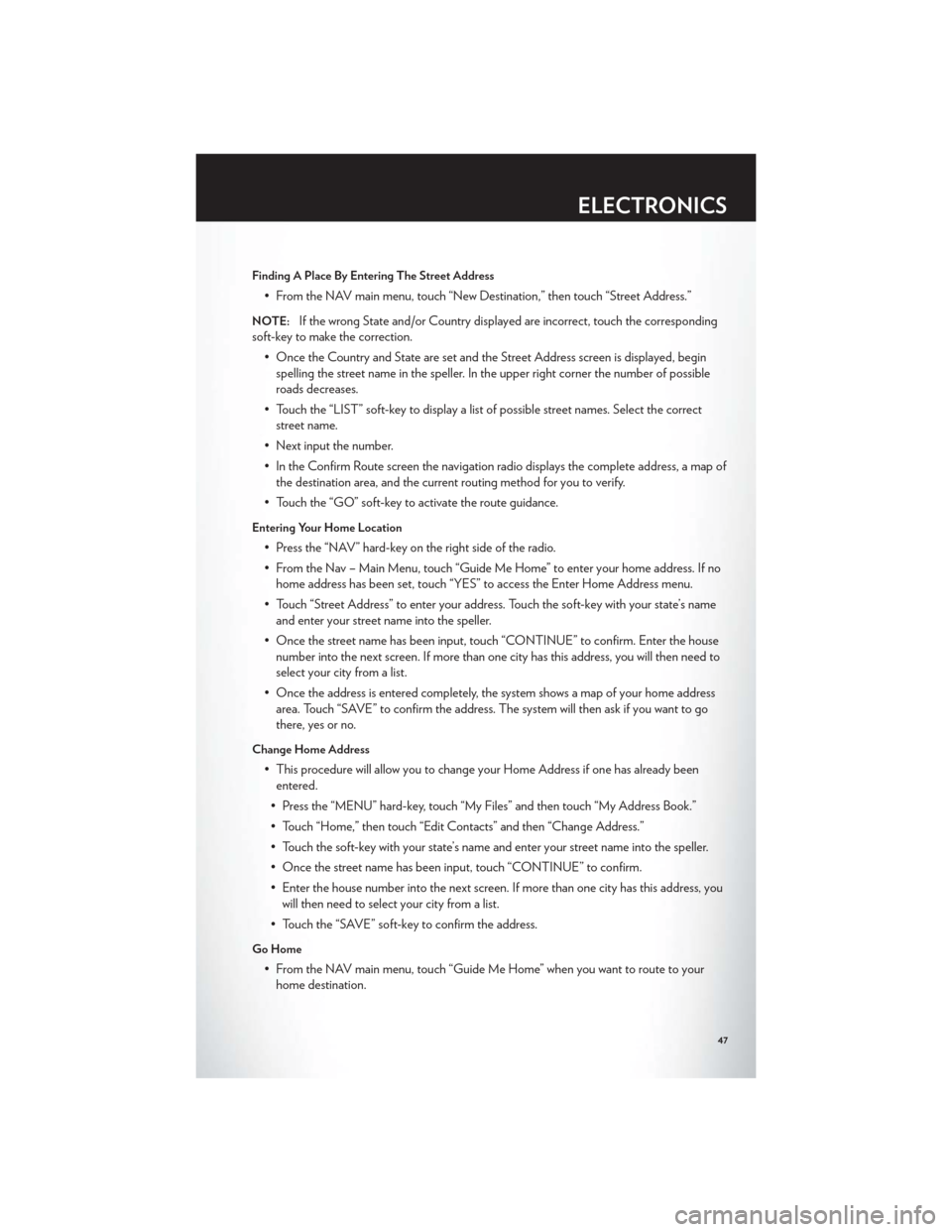 CHRYSLER 200 2012 1.G User Guide Finding A Place By Entering The Street Address
• From the NAV main menu, touch “New Destination,” then touch “Street Address.”
NOTE:If the wrong State and/or Country displayed are incorrect,