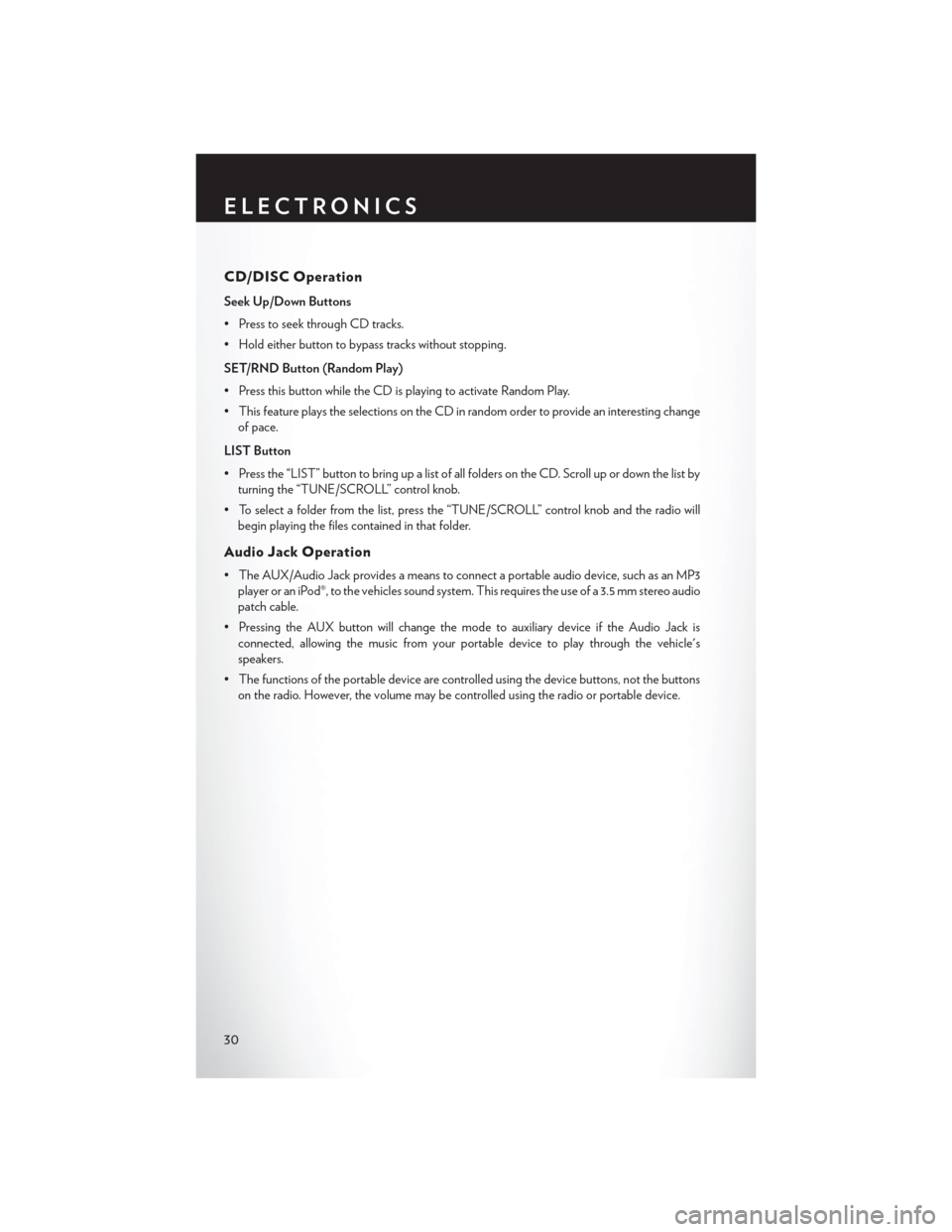 CHRYSLER 200 2013 1.G User Guide CD/DISC Operation
Seek Up/Down Buttons
• Press to seek through CD tracks.
• Hold either button to bypass tracks without stopping.
SET/RND Button (Random Play)
• Press this button while the CD is