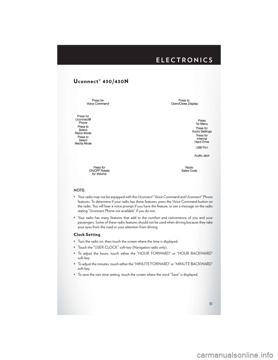 CHRYSLER 200 2013 1.G User Guide Uconnect® 430/430N
NOTE:
• Your radio may not be equipped with the Uconnect® Voice Command and Uconnect® Phonefeatures. To determine if your radio has these features, press the Voice Command butt