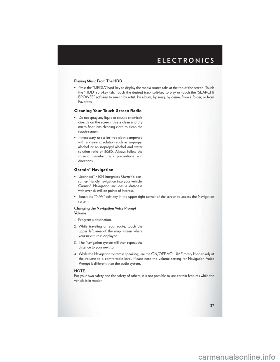 CHRYSLER 200 2013 1.G User Guide Playing Music From The HDD
• Press the “MEDIA” hard-key to display the media source tabs at the top of the screen. Touchthe “HDD” soft-key tab. Touch the desired track soft-key to play or to