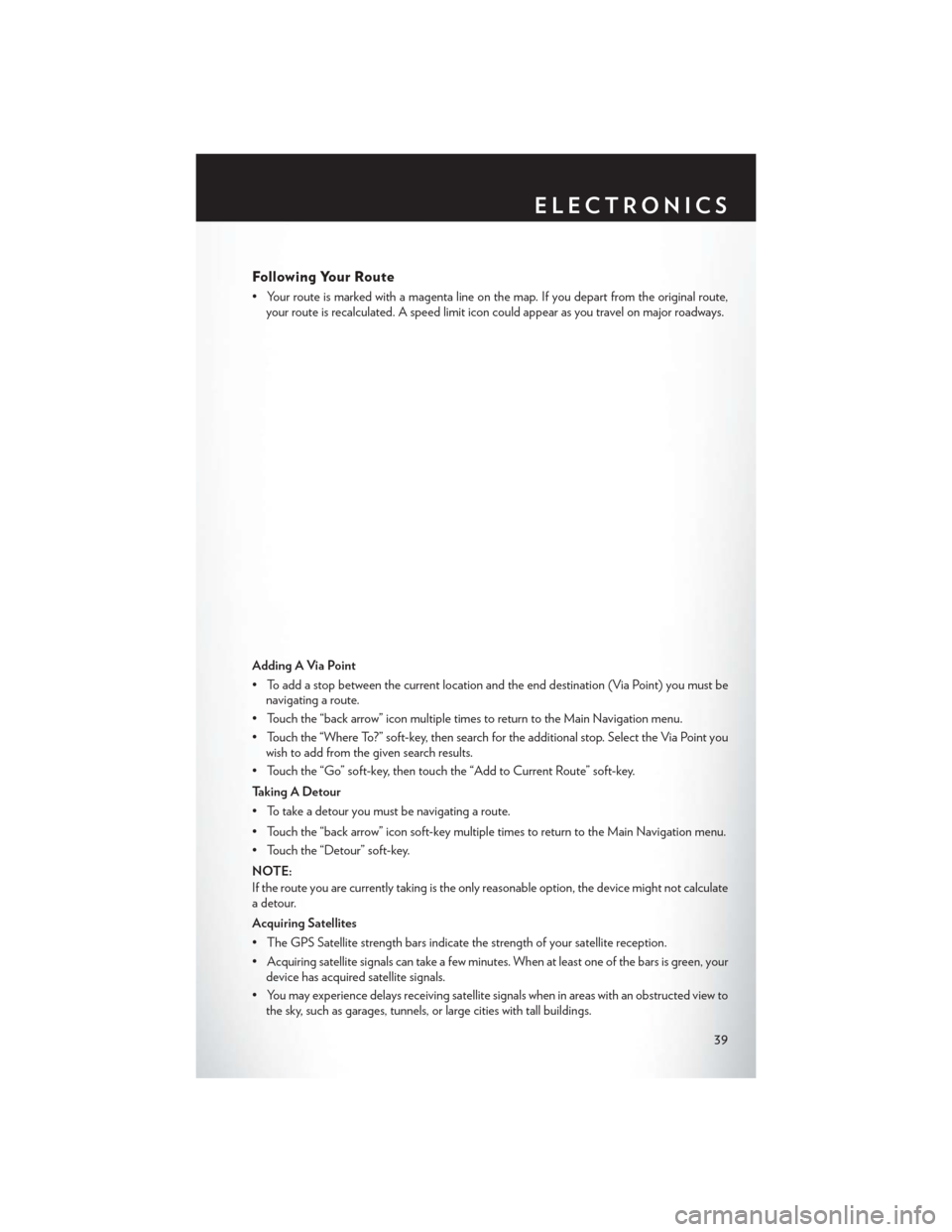 CHRYSLER 200 2013 1.G User Guide Following Your Route
• Your route is marked with a magenta line on the map. If you depart from the original route,your route is recalculated. A speed limit icon could appear as you travel on major r