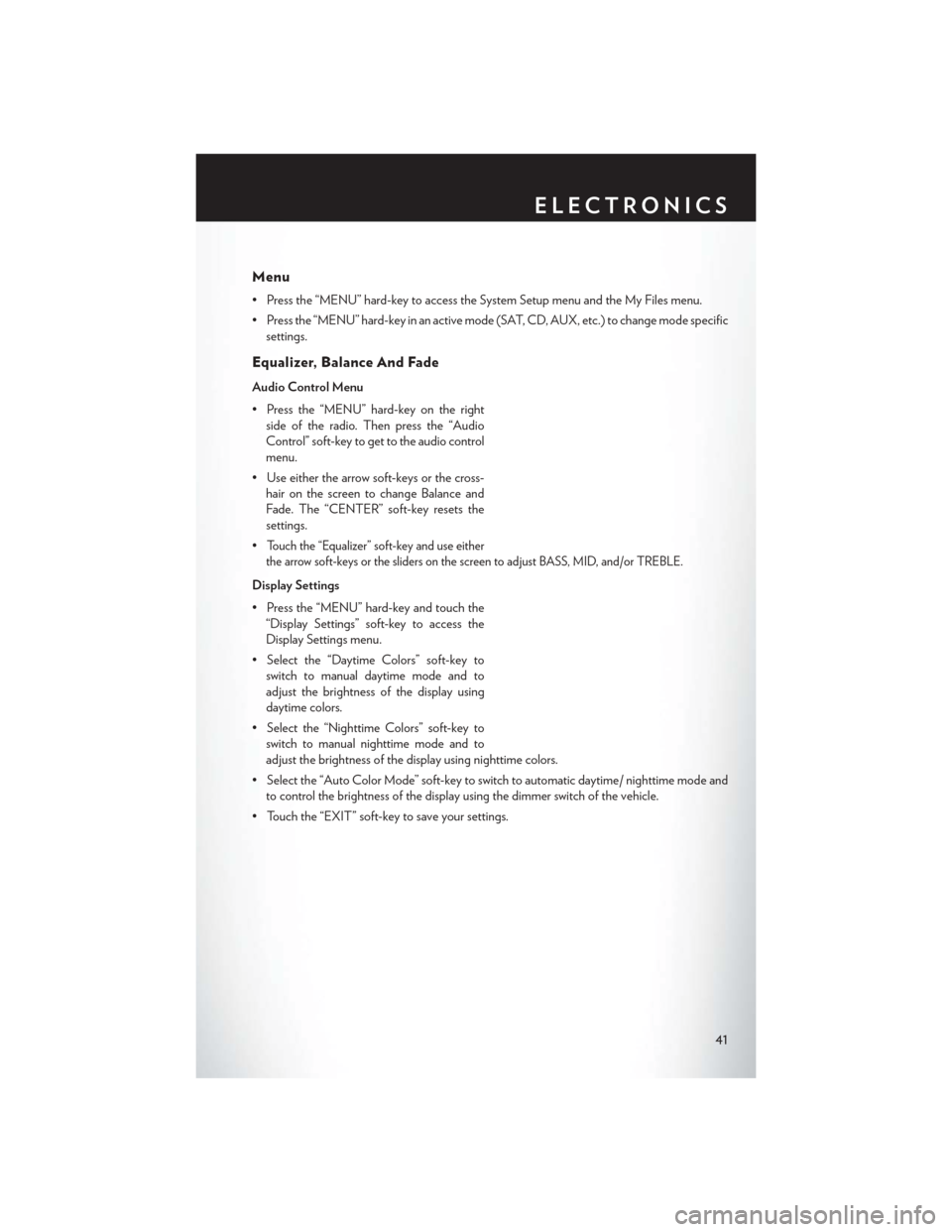 CHRYSLER 200 2013 1.G User Guide Menu
• Press the “MENU” hard-key to access the System Setup menu and the My Files menu.
• Press the “MENU” hard-key in an active mode (SAT, CD, AUX, etc.) to change mode specificsettings.
CHRYSLER 200 2013 1.G User Guide Menu
• Press the “MENU” hard-key to access the System Setup menu and the My Files menu.
• Press the “MENU” hard-key in an active mode (SAT, CD, AUX, etc.) to change mode specificsettings.