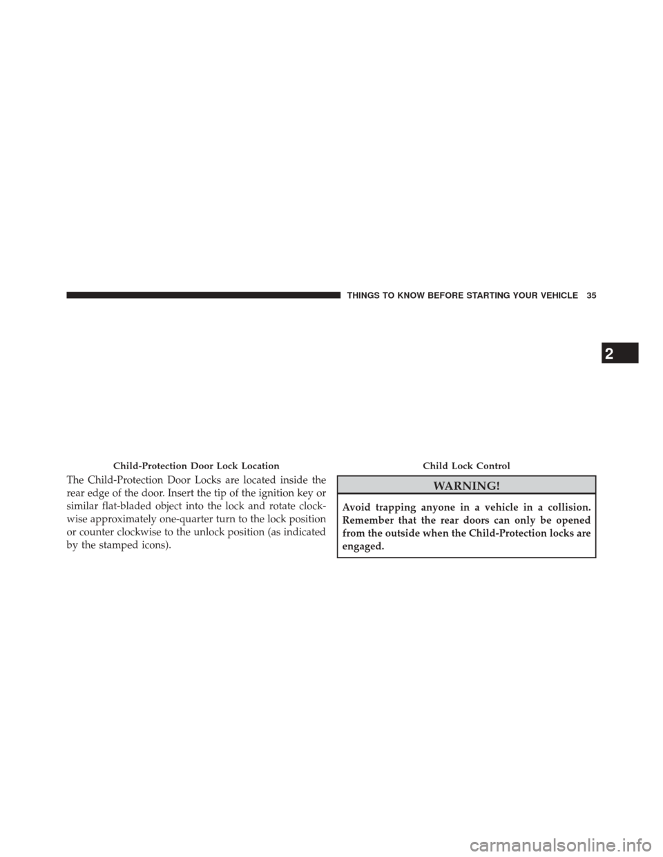 CHRYSLER 200 2014 1.G Owners Manual The Child-Protection Door Locks are located inside the
rear edge of the door. Insert the tip of the ignition key or
similar flat-bladed object into the lock and rotate clock-
wise approximately one-qu