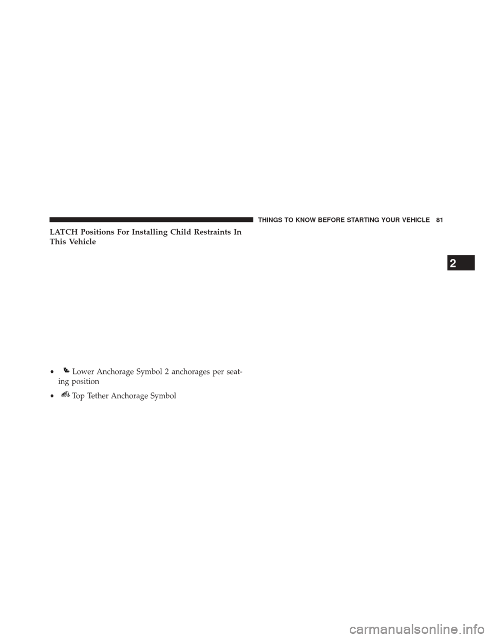 CHRYSLER 200 2014 1.G Owners Manual LATCH Positions For Installing Child Restraints In
This Vehicle
•Lower Anchorage Symbol 2 anchorages per seat-
ing position
•
Top Tether Anchorage Symbol
2
THINGS TO KNOW BEFORE STARTING YOUR VEHI