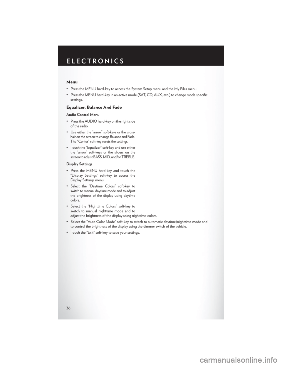 CHRYSLER 200 2014 1.G User Guide Menu
• Press the MENU hard-key to access the System Setup menu and the My Files menu.
• Press the MENU hard-key in an active mode (SAT, CD, AUX, etc.) to change mode specificsettings.
Equalizer, B