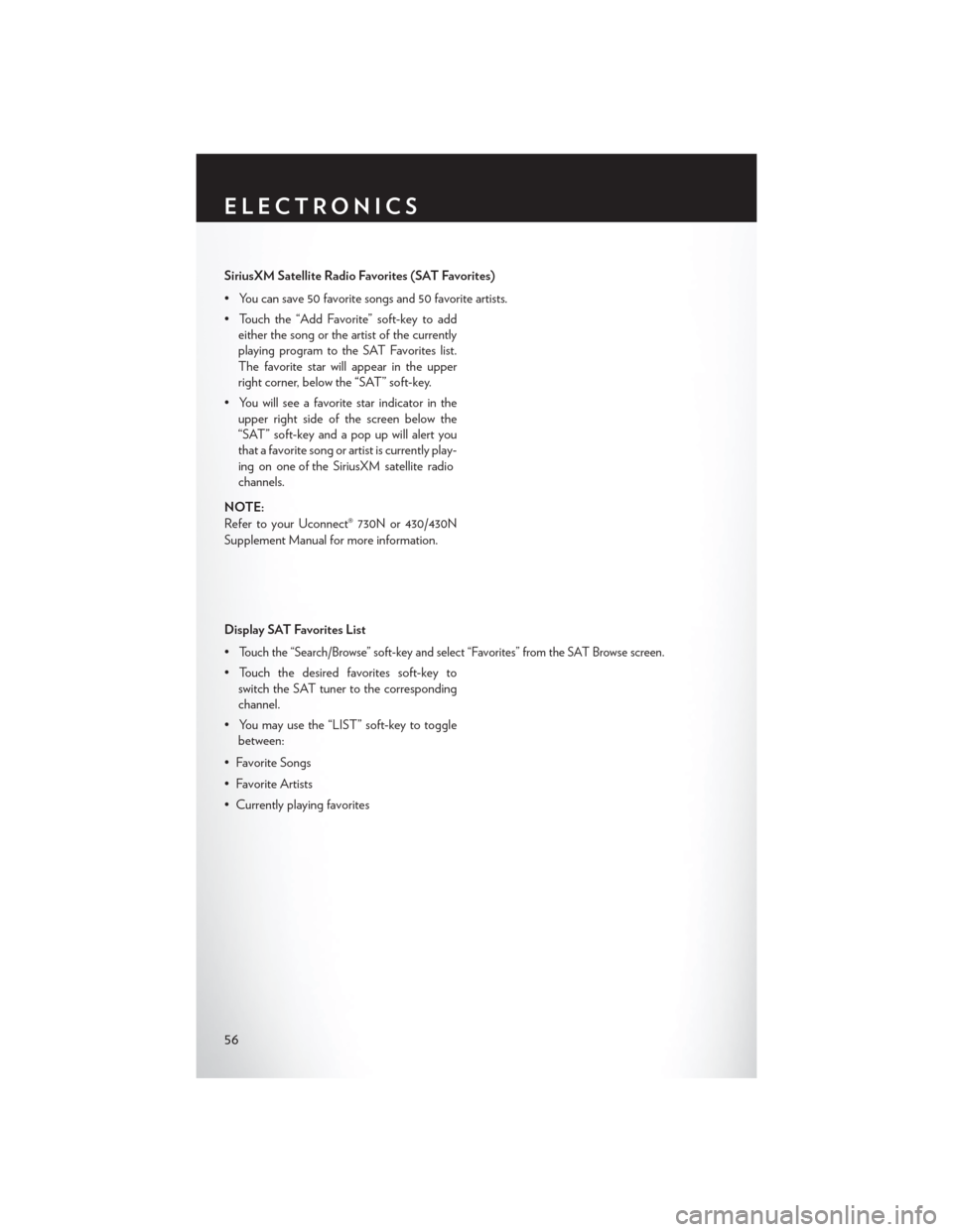 CHRYSLER 200 2014 1.G User Guide SiriusXM Satellite Radio Favorites (SAT Favorites)
• You can save 50 favorite songs and 50 favorite artists.
• Touch the “Add Favorite” soft-key to addeither the song or the artist of the curr CHRYSLER 200 2014 1.G User Guide SiriusXM Satellite Radio Favorites (SAT Favorites)
• You can save 50 favorite songs and 50 favorite artists.
• Touch the “Add Favorite” soft-key to addeither the song or the artist of the curr