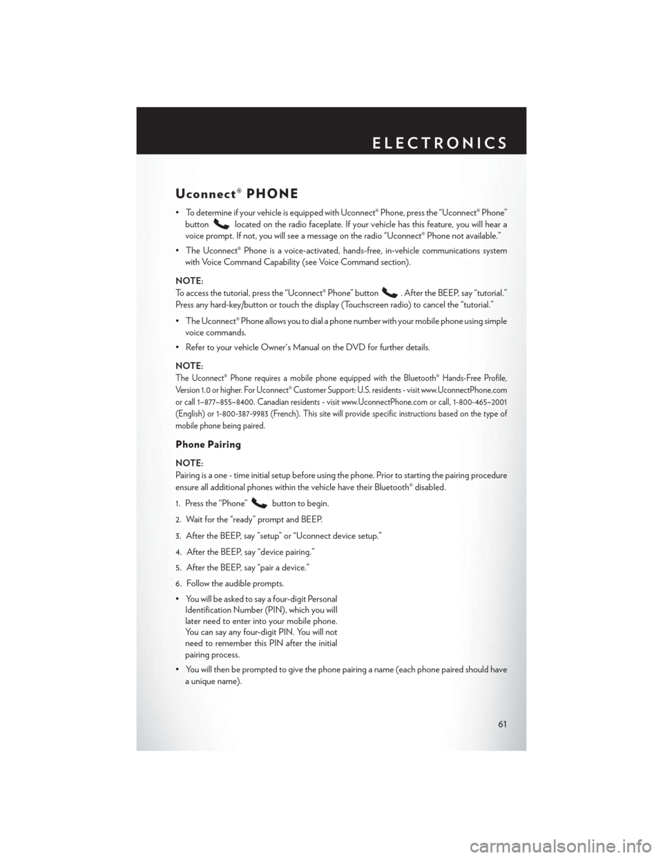 CHRYSLER 200 2014 1.G User Guide Uconnect® PHONE
• To determine if your vehicle is equipped with Uconnect® Phone, press the “Uconnect® Phone”button
located on the radio faceplate. If your vehicle has this feature, you will h