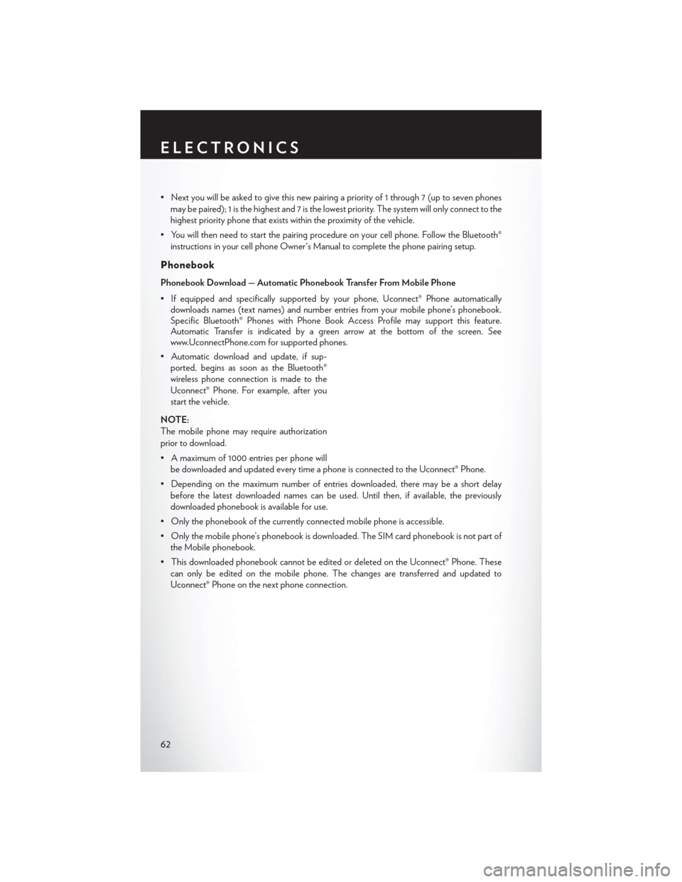 CHRYSLER 200 2014 1.G User Guide • Next you will be asked to give this new pairing a priority of 1 through 7 (up to seven phonesmay be paired); 1 is the highest and 7 is the lowest priority. The system will only connect to the
high