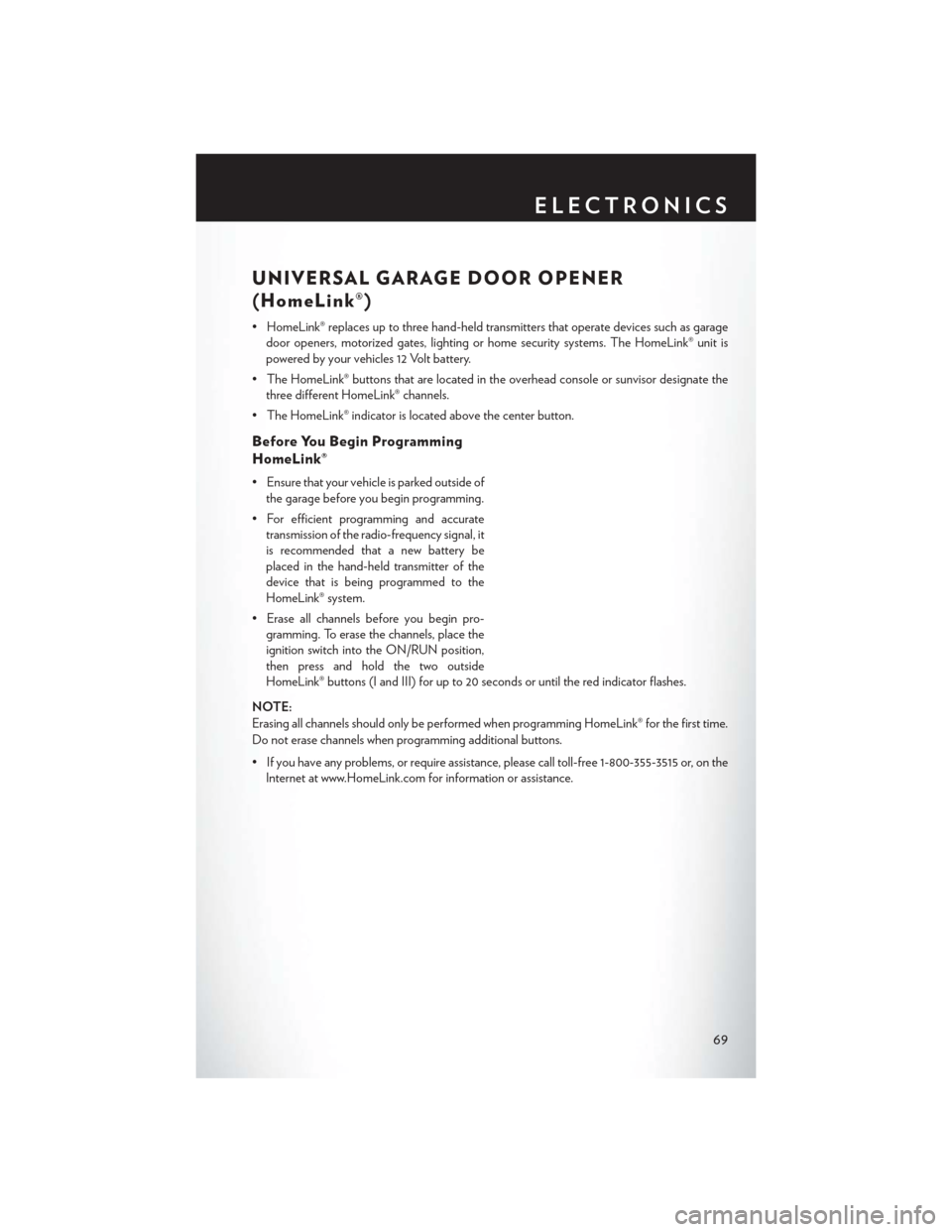 CHRYSLER 200 2014 1.G User Guide UNIVERSAL GARAGE DOOR OPENER
(HomeLink®)
• HomeLink® replaces up to three hand-held transmitters that operate devices such as garagedoor openers, motorized gates, lighting or home security systems CHRYSLER 200 2014 1.G User Guide UNIVERSAL GARAGE DOOR OPENER
(HomeLink®)
• HomeLink® replaces up to three hand-held transmitters that operate devices such as garagedoor openers, motorized gates, lighting or home security systems