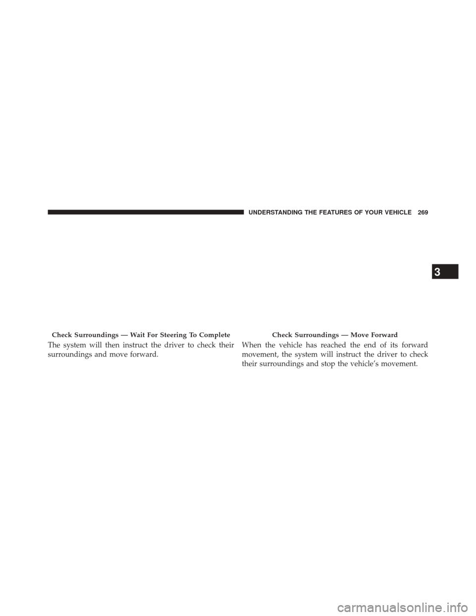 CHRYSLER 200 2015 2.G Owners Manual The system will then instruct the driver to check their
surroundings and move forward.When the vehicle has reached the end of its forward
movement, the system will instruct the driver to check
their s