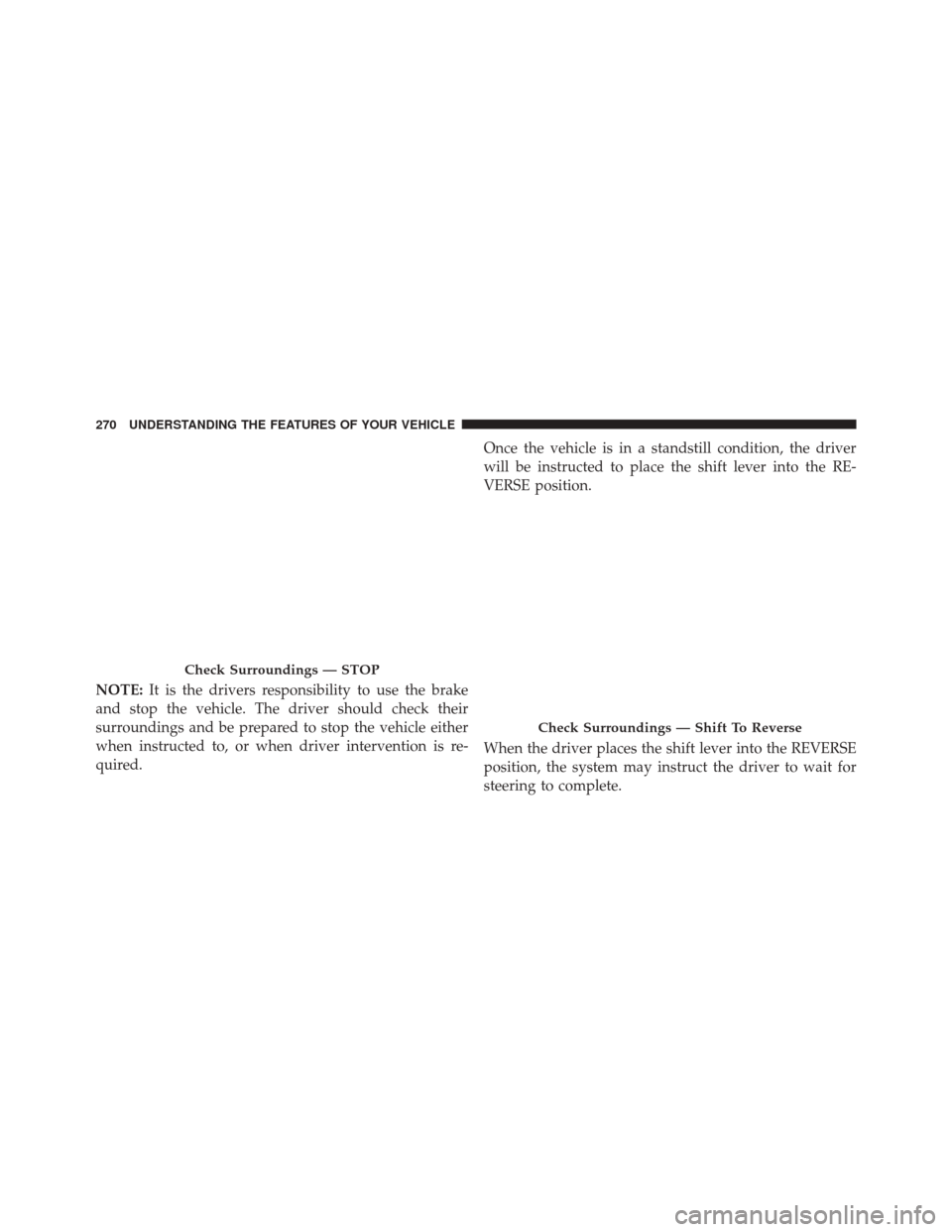 CHRYSLER 200 2015 2.G Owners Manual NOTE:It is the drivers responsibility to use the brake
and stop the vehicle. The driver should check their
surroundings and be prepared to stop the vehicle either
when instructed to, or when driver in