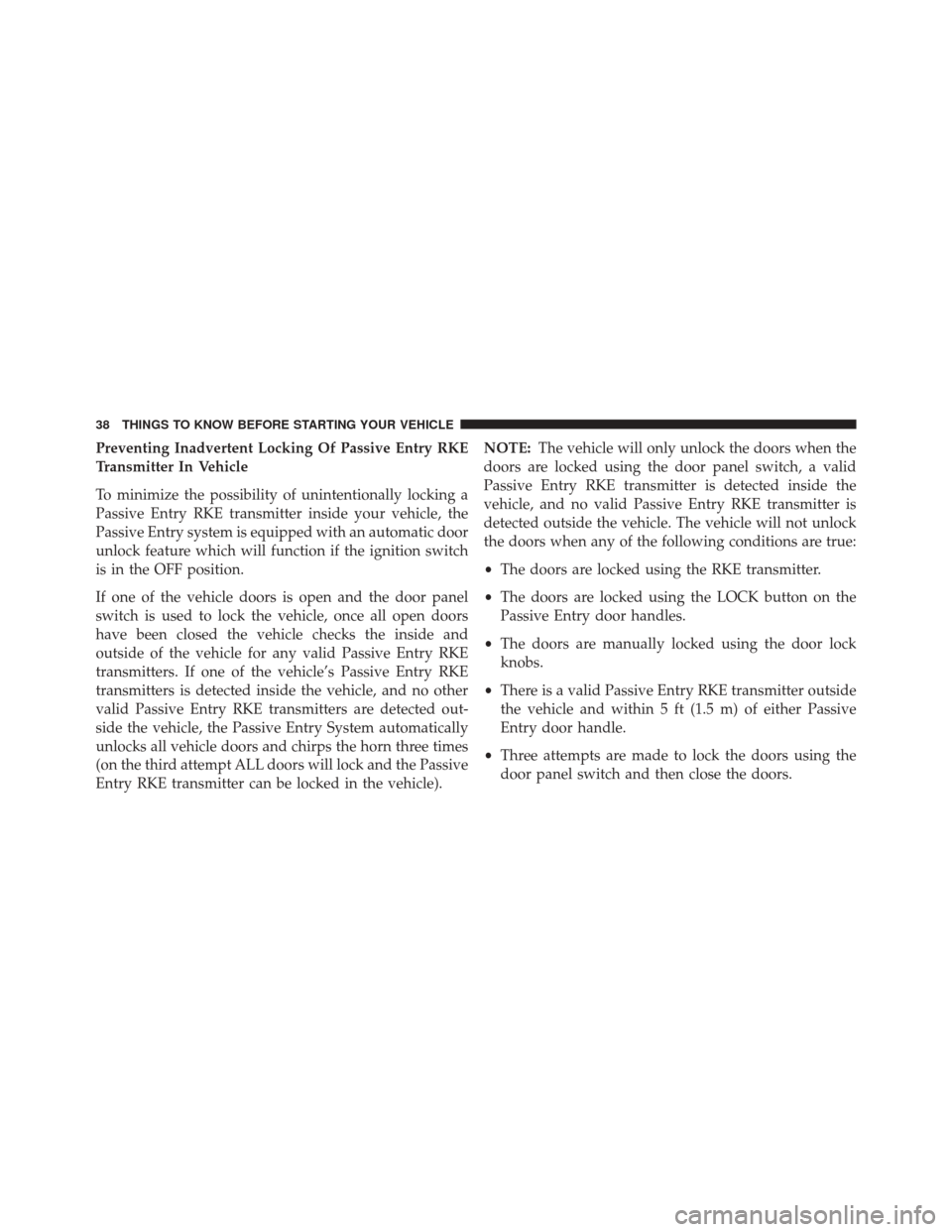 CHRYSLER 200 2015 2.G Owners Manual Preventing Inadvertent Locking Of Passive Entry RKE
Transmitter In Vehicle
To minimize the possibility of unintentionally locking a
Passive Entry RKE transmitter inside your vehicle, the
Passive Entry