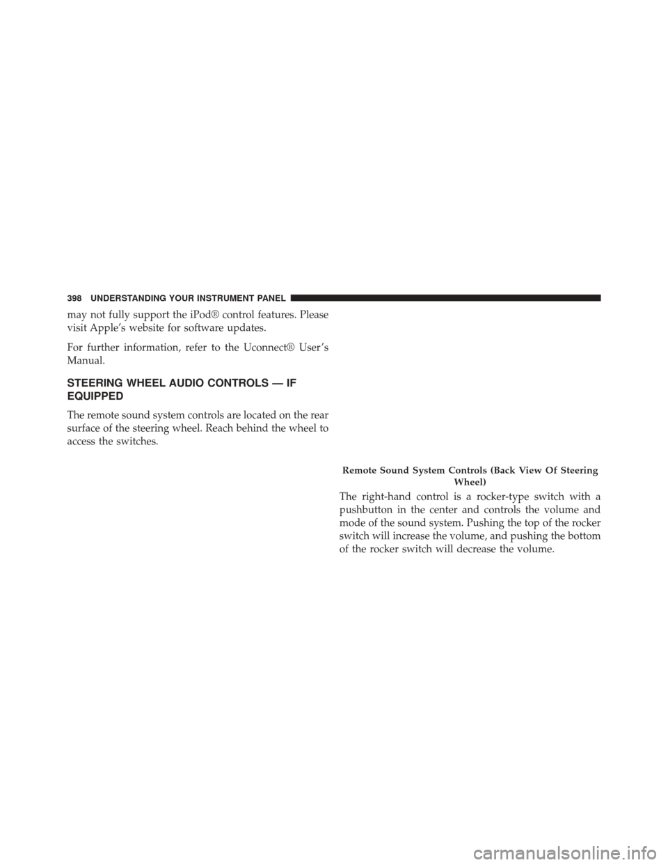 CHRYSLER 200 2015 2.G Owners Manual may not fully support the iPod® control features. Please
visit Apple’s website for software updates.
For further information, refer to the Uconnect® User ’s
Manual.
STEERING WHEEL AUDIO CONTROLS
