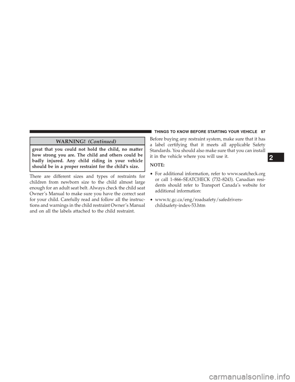 CHRYSLER 200 2015 2.G Owners Manual WARNING!(Continued)
great that you could not hold the child, no matter
how strong you are. The child and others could be
badly injured. Any child riding in your vehicle
should be in a proper restraint