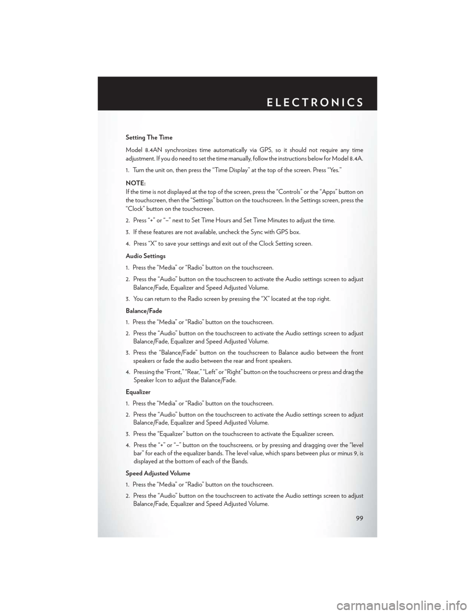 CHRYSLER 200 2015 2.G User Guide Setting The Time
Model 8.4AN synchronizes time automatically via GPS, so it should not require any time
adjustment. If you do need to set the time manually, follow the instructions below for Model 8.4 CHRYSLER 200 2015 2.G User Guide Setting The Time
Model 8.4AN synchronizes time automatically via GPS, so it should not require any time
adjustment. If you do need to set the time manually, follow the instructions below for Model 8.4