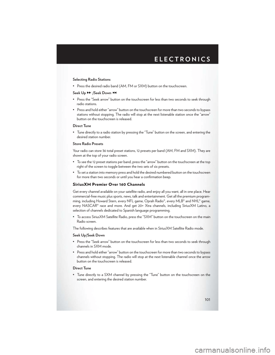 CHRYSLER 200 2015 2.G User Guide Selecting Radio Stations
• Press the desired radio band (AM, FM or SXM) button on the touchscreen.
Seek Up
/Seek Down
• Press the “Seek arrow” button on the touchscreen for less than two secon