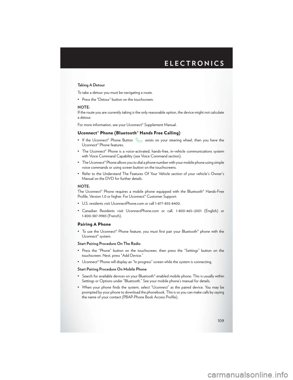 CHRYSLER 200 2015 2.G User Guide Taking A Detour
To take a detour you must be navigating a route.
• Press the “Detour” button on the touchscreen.
NOTE:
If the route you are currently taking is the only reasonable option, the de