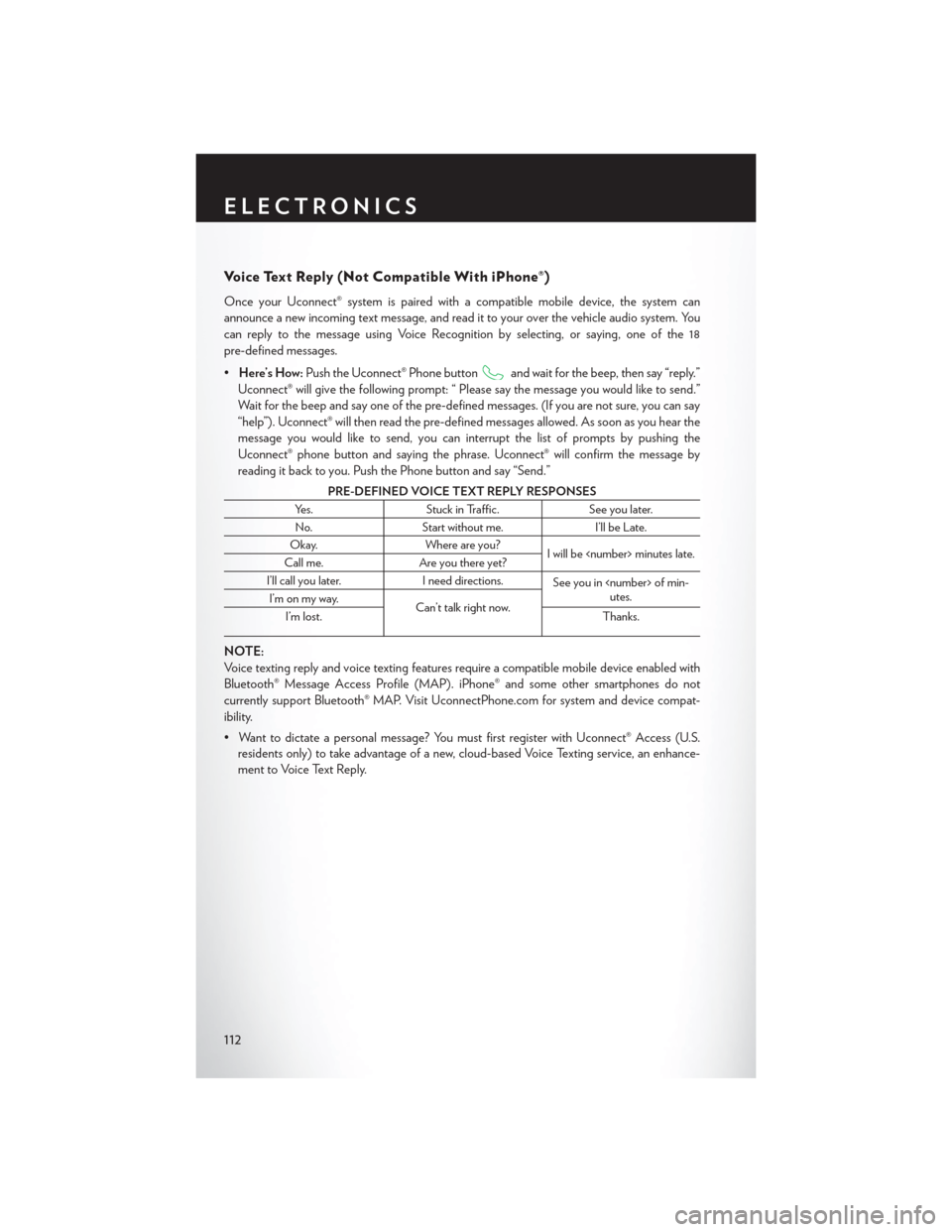 CHRYSLER 200 2015 2.G User Guide Voice Text Reply (Not Compatible With iPhone®)
Once your Uconnect® system is pairedwith a compatible mobile device, the system can
announce a new incoming text message, and read it to your over the 