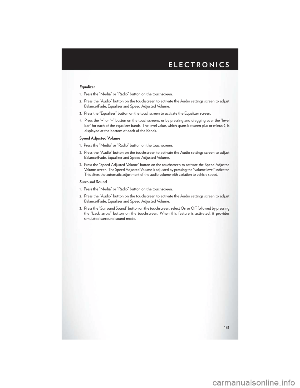 CHRYSLER 200 2015 2.G User Guide Equalizer
1. Press the “Media” or “Radio” button on the touchscreen.
2. Press the “Audio” button on the touchscreen to activate the Audio settings screen to adjustBalance/Fade, Equalizer a