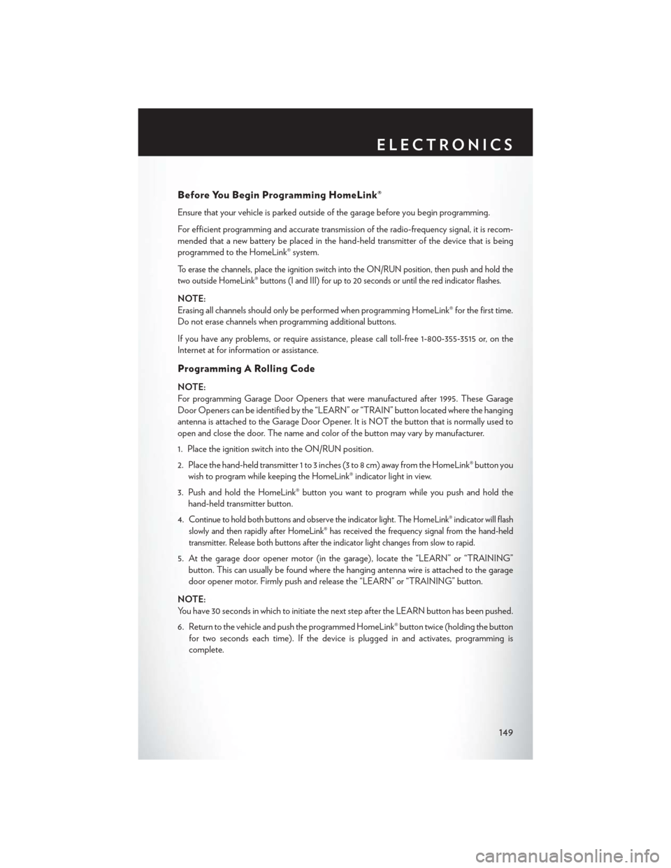 CHRYSLER 200 2015 2.G User Guide Before You Begin Programming HomeLink®
Ensure that your vehicle is parked outside of the garage before you begin programming.
For efficient programming and accurate transmission of the radio-frequenc CHRYSLER 200 2015 2.G User Guide Before You Begin Programming HomeLink®
Ensure that your vehicle is parked outside of the garage before you begin programming.
For efficient programming and accurate transmission of the radio-frequenc
