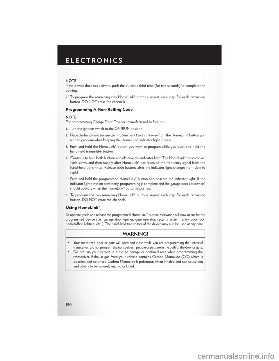 CHRYSLER 200 2015 2.G User Guide NOTE:
If the device does not activate, push the button a third time (for two seconds) to complete the
training.
7. To program the remaining two HomeLink® buttons, repeat each step for each remainingb CHRYSLER 200 2015 2.G User Guide NOTE:
If the device does not activate, push the button a third time (for two seconds) to complete the
training.
7. To program the remaining two HomeLink® buttons, repeat each step for each remainingb
