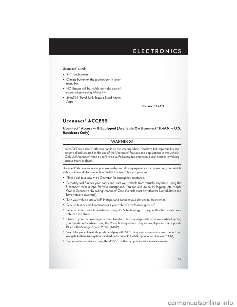 CHRYSLER 200 2015 2.G User Guide Uconnect® 8.4AN
• 8.4” Touchscreen
• Climate button on the touchscreen in lowermenu bar
• HD Button will be visible on right side of screen when viewing AM or FM
• SiriusXM Travel Link feat