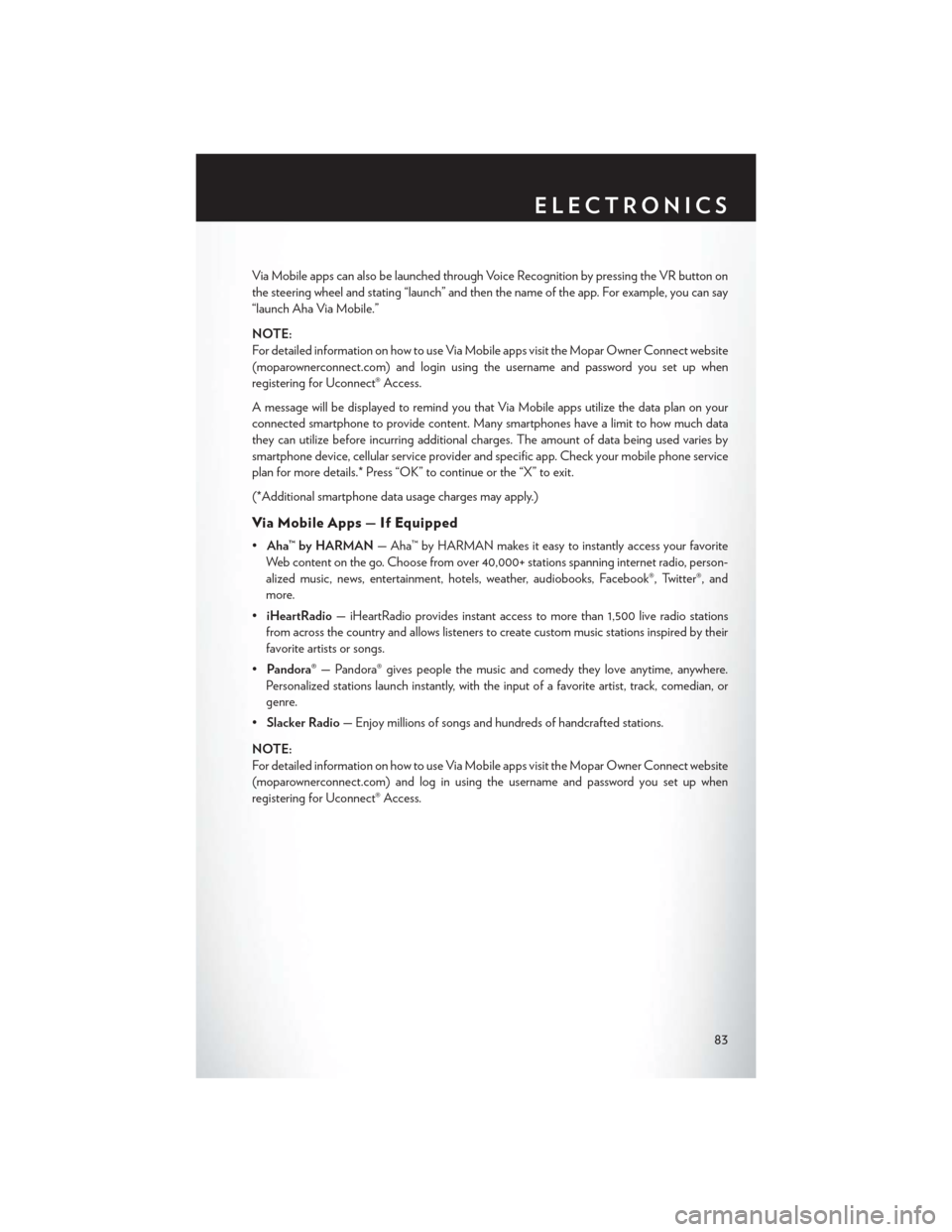 CHRYSLER 200 2015 2.G User Guide Via Mobile apps can also be launched through Voice Recognition by pressing the VR button on
the steering wheel and stating “launch” and then the name of the app. For example, you can say
“launch CHRYSLER 200 2015 2.G User Guide Via Mobile apps can also be launched through Voice Recognition by pressing the VR button on
the steering wheel and stating “launch” and then the name of the app. For example, you can say
“launch