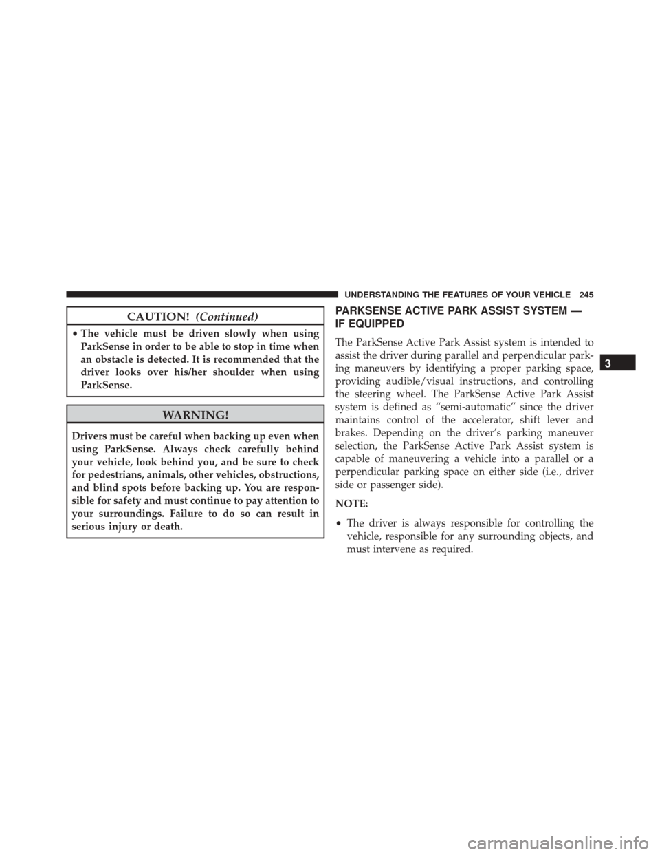 CHRYSLER 200 2016 2.G Owners Manual CAUTION!(Continued)
•The vehicle must be driven slowly when using
ParkSense in order to be able to stop in time when
an obstacle is detected. It is recommended that the
driver looks over his/her sho CHRYSLER 200 2016 2.G Owners Manual CAUTION!(Continued)
•The vehicle must be driven slowly when using
ParkSense in order to be able to stop in time when
an obstacle is detected. It is recommended that the
driver looks over his/her sho