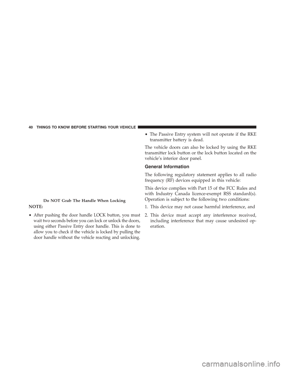 CHRYSLER 200 2016 2.G Owners Manual NOTE:
•
After pushing the door handle LOCK button, you must
wait two seconds before you can lock or unlock the doors,
using either Passive Entry door handle. This is done to
allow you to check if th CHRYSLER 200 2016 2.G Owners Manual NOTE:
•
After pushing the door handle LOCK button, you must
wait two seconds before you can lock or unlock the doors,
using either Passive Entry door handle. This is done to
allow you to check if th