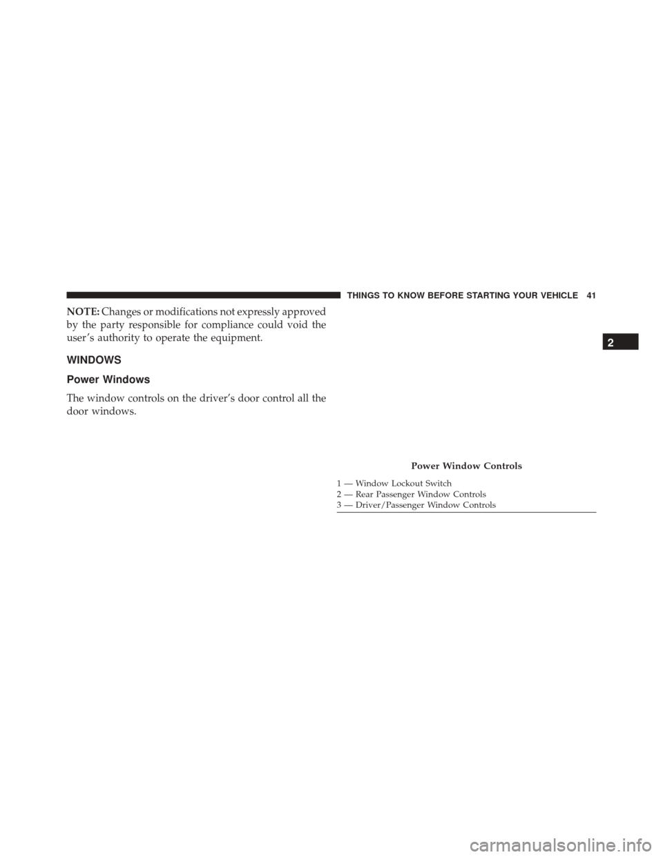 CHRYSLER 200 2016 2.G Owners Manual NOTE:Changes or modifications not expressly approved
by the party responsible for compliance could void the
user ’s authority to operate the equipment.
WINDOWS
Power Windows
The window controls on t