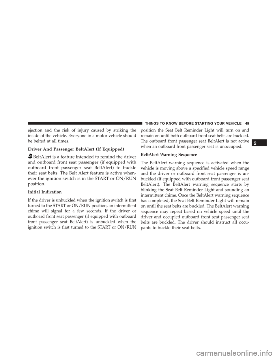 CHRYSLER 200 2016 2.G Owners Manual ejection and the risk of injury caused by striking the
inside of the vehicle. Everyone in a motor vehicle should
be belted at all times.
Driver And Passenger BeltAlert (If Equipped)
BeltAlert is a fea CHRYSLER 200 2016 2.G Owners Manual ejection and the risk of injury caused by striking the
inside of the vehicle. Everyone in a motor vehicle should
be belted at all times.
Driver And Passenger BeltAlert (If Equipped)
BeltAlert is a fea