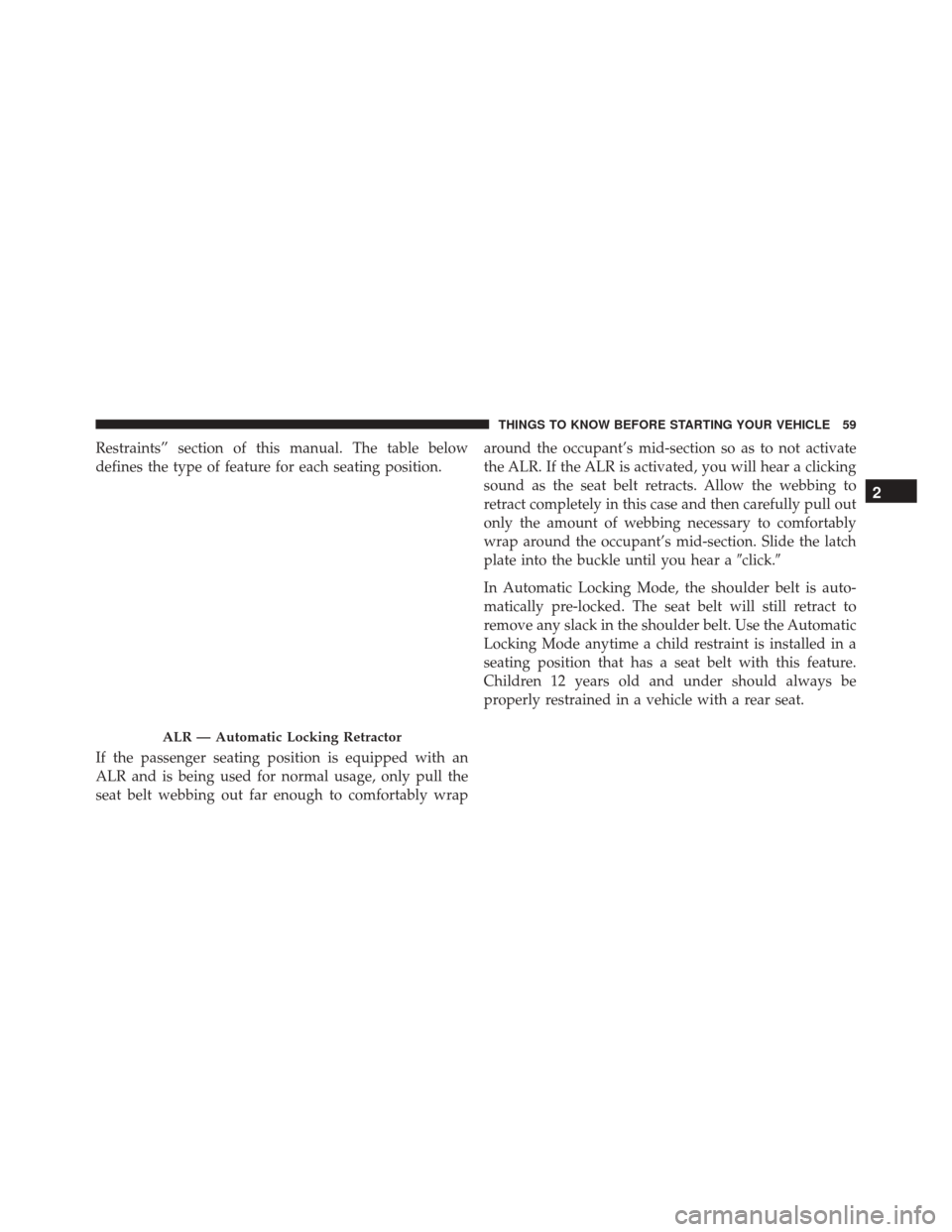 CHRYSLER 200 2016 2.G Owners Manual Restraints” section of this manual. The table below
defines the type of feature for each seating position.
If the passenger seating position is equipped with an
ALR and is being used for normal usag