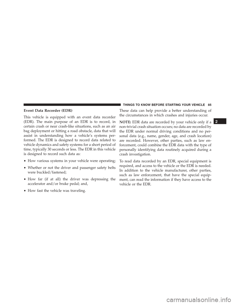 CHRYSLER 200 2016 2.G Owners Manual Event Data Recorder (EDR)
This vehicle is equipped with an event data recorder
(EDR). The main purpose of an EDR is to record, in
certain crash or near crash-like situations, such as an air
bag deploy CHRYSLER 200 2016 2.G Owners Manual Event Data Recorder (EDR)
This vehicle is equipped with an event data recorder
(EDR). The main purpose of an EDR is to record, in
certain crash or near crash-like situations, such as an air
bag deploy