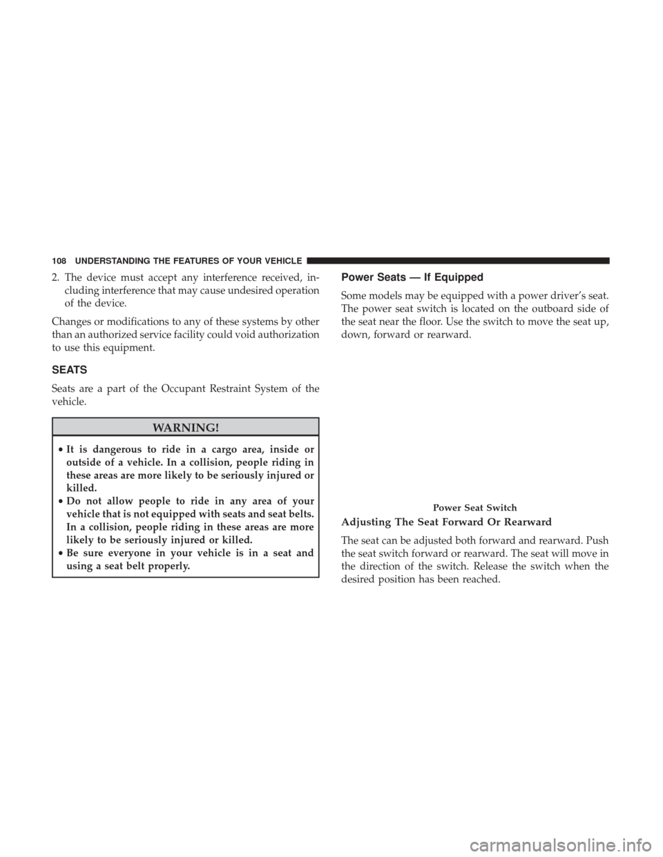 CHRYSLER 200 2017 2.G Owners Manual 2. The device must accept any interference received, in-cluding interference that may cause undesired operation
of the device.
Changes or modifications to any of these systems by other
than an authori CHRYSLER 200 2017 2.G Owners Manual 2. The device must accept any interference received, in-cluding interference that may cause undesired operation
of the device.
Changes or modifications to any of these systems by other
than an authori