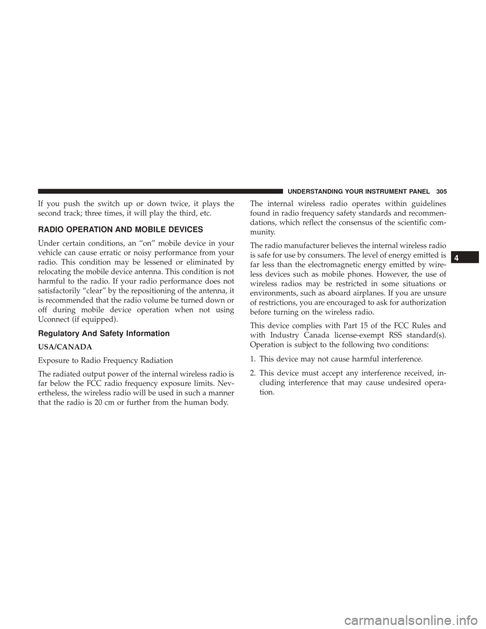 CHRYSLER 200 2017 2.G Owners Manual If you push the switch up or down twice, it plays the
second track; three times, it will play the third, etc.
RADIO OPERATION AND MOBILE DEVICES
Under certain conditions, an “on” mobile device in CHRYSLER 200 2017 2.G Owners Manual If you push the switch up or down twice, it plays the
second track; three times, it will play the third, etc.
RADIO OPERATION AND MOBILE DEVICES
Under certain conditions, an “on” mobile device in