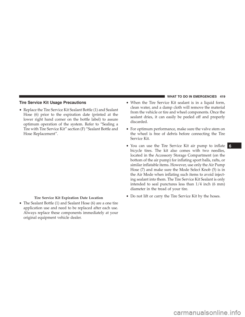 CHRYSLER 200 2017 2.G Owners Manual Tire Service Kit Usage Precautions
•Replace the Tire Service Kit Sealant Bottle (1) and Sealant
Hose (6) prior to the expiration date (printed at the
lower right hand corner on the bottle label) to CHRYSLER 200 2017 2.G Owners Manual Tire Service Kit Usage Precautions
•Replace the Tire Service Kit Sealant Bottle (1) and Sealant
Hose (6) prior to the expiration date (printed at the
lower right hand corner on the bottle label) to