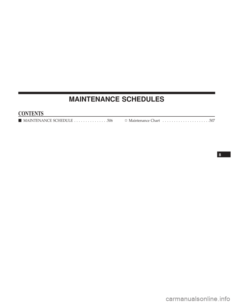 CHRYSLER 200 2017 2.G Owners Manual MAINTENANCE SCHEDULES
CONTENTS
MAINTENANCE SCHEDULE ...............506▫Maintenance Chart .....................507
8 